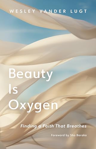 Beauty Is Oxygen: Finding a Faith That Breathes (Kindle Edition)