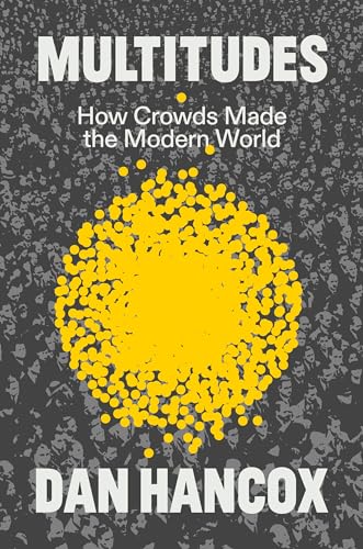 Multitudes: How Crowds Made the Modern World (Kindle Edition)