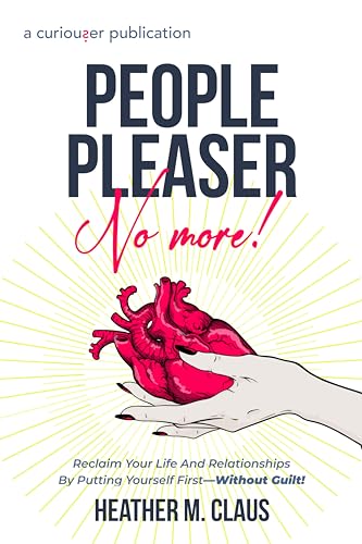 People Pleaser No More!: Reclaim Your Life And Relationships By Putting Yourself First—Without Guilt! (Kindle Edition)
