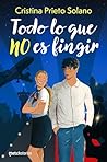 Todo lo que no es fingir by Cristina Prieto Solano