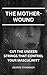 The Mother-Wound: Cut the Unseen Strings that Control Your Masculinity