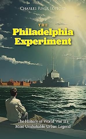 The Philadelphia Experiment: The History of World War II’s Most Unshakable Urban Legend