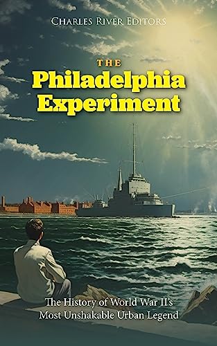 The Philadelphia Experiment: The History of World War II’s Most Unshakable Urban Legend (Kindle Edition)