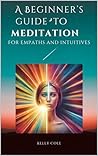 A Beginner's Guide To Meditation  by Kelly Cole