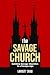 The Savage Church: Building Savage Churches in a Savage Age