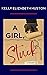 A Girl, Stuck by Kelly Elizabeth Huston A Girl, Stuck by Kelly Elizabeth Huston