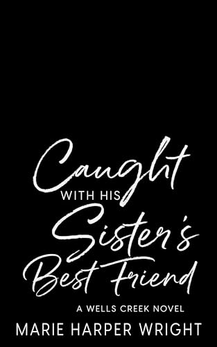 Caught with his Sister's Best Friend (Wells Creek #2)