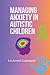 Managing Anxiety in Autisti...