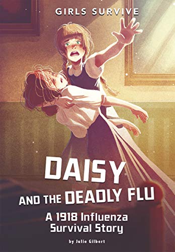 Daisy and the Deadly Flu: A 1918 Influenza Survival Story (Girls Survive)