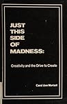 Just This Side of Madness: Creativity and the Drive to Create