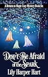 Don't Be Afraid of the Spark by Lily Harper Hart