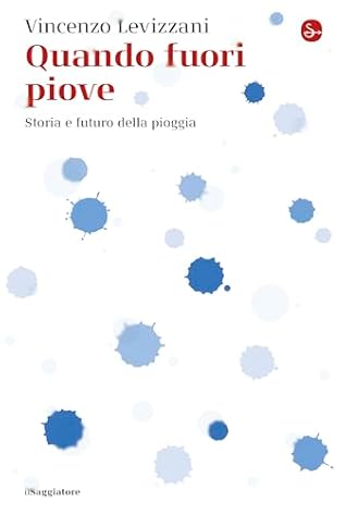 Quando fuori piove. Storia e futuro della pioggia