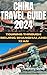 China Travel Guide 2024: To...