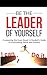 BE THE LEADER OF YOURSELF: ...