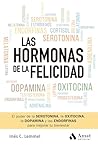 Las hormonas de la felicidad: El poder de la SEROTONINA, la OXITOCINA, la DOPAMINA y las ENDORFINAS para mejorar tu bienestar