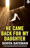 He Came Back For My Daughter by Sonya Bateman