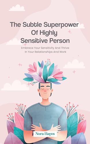 The Subtle Superpower of Highly Sensitive Person: Embrace Your Sensitivity and Thrive in Your Relationships and Work (Kindle Edition)