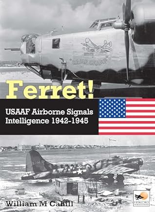 Ferret!: USAAF Airborne Signals Intelligence Development and Operations 1942-1945