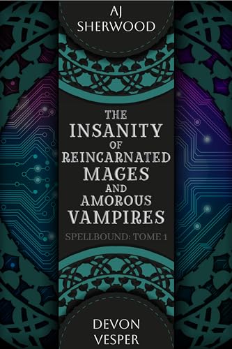 The Insanity of Reincarnated Mages and Amorous Vampires (Spellbound, #1)
