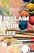 Reclaim Your Life: Discover...