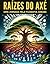 Raizes do Axé: Uma jornada pela filosofia Iorubá: O Caminho dos Orixás, Sabedoria e Práticas da Tradição Iorubá (Portuguese Edition)