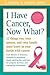 I Have Cancer, Now What?: 1...