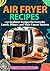 Air Fryer Recipes: 100 Begi...