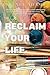 Reclaim Your Life: Discover...