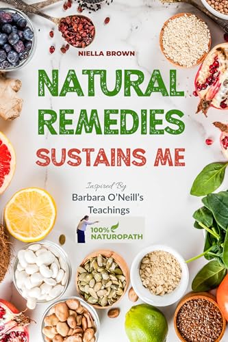 Natural Remedies Sustain Me: Over 100 Herbal Remedies for all Kinds of Ailments- What the Big Pharma Doesn't Want You To Know Inspired By Barbara O'Neill's ... Naturopath With Barbara O'Neill Book 3) (Kindle Edition)