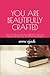 YOU ARE BEAUTIFULLY CRAFTED...