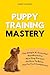 Puppy Training Mastery: The...