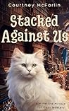 Stacked Against Us (Millie the Miracle Cat, #2)