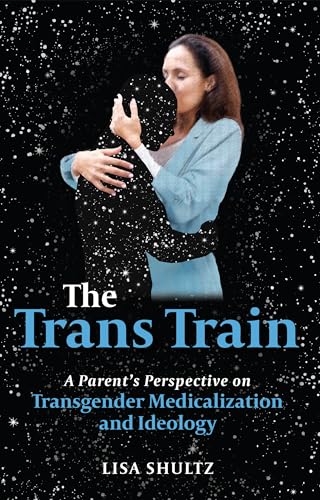 The Trans Train: A Parent's Perspective on Transgender Medicalization and Ideology (Kindle Edition)