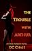 The Trouble with Arthur by DC Chase
