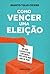Como vencer uma eleição