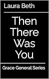 Then There Was You by Laura  Beth