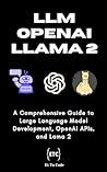 LLM Universe: Building LLMs, OpenAI & Llama 2: A Comprehensive Guide to Large Language Model Development, OpenAI and Meta Llama 2