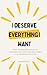 I Deserve Everything I Want...