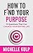 How To Find Your Purpose: 12 Questions That Can Change Your Entire Life