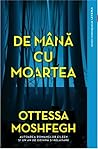 De mana cu moartea by Ottessa Moshfegh