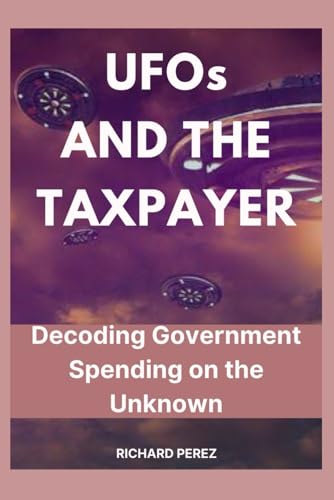UFOs AND THE TAXPAYER: Decoding Government Spending on the Unknown (Paperback)