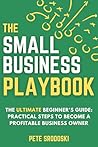 The Small Business Playbook - The Ultimate Beginner's Guide by Pete Srodoski