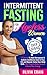 Intermittent Fasting for Ageless Women Over 50 & 60 by Olivia Craig