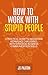 How to Work with Stupid Peo...