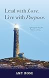 Lead with Love. Live with Purpose.: Lighting the Way for Others to Shine. Lead with Love. Live with Purpose.: Lighting the Way for Others to Shine.