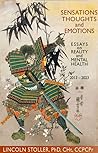 Sensations Thoughts and Emotions: Essays on Reality and Mental Health, 2013-2023 Sensations Thoughts and Emotions: Essays on Reality and Mental Health, 2013-2023
