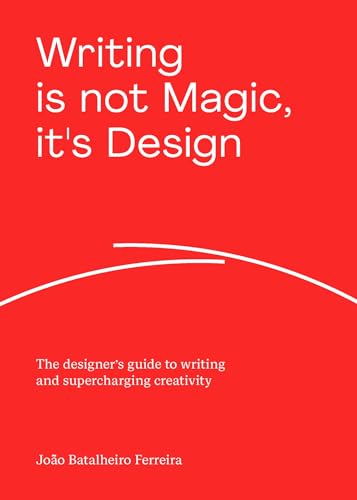 Writing is not Magic, it's Design: The designer’s guide to writing and supercharging creativity (Paperback)