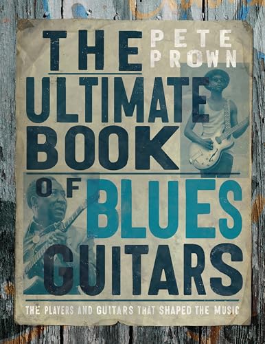 The Ultimate Book of Blues Guitar Legends: The Players and Guitars That Shaped the Music (Hardcover)