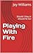 Playing With Fire : Should ...