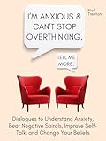 I’m Anxious and Can’t Stop Overthinking. Dialogues to Understand Anxiety, Beat Negative Spirals, Improve Self-Talk, and Change Your Beliefs